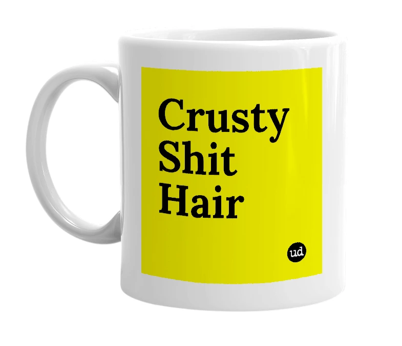 White mug with 'Crusty Shit Hair' in bold black letters