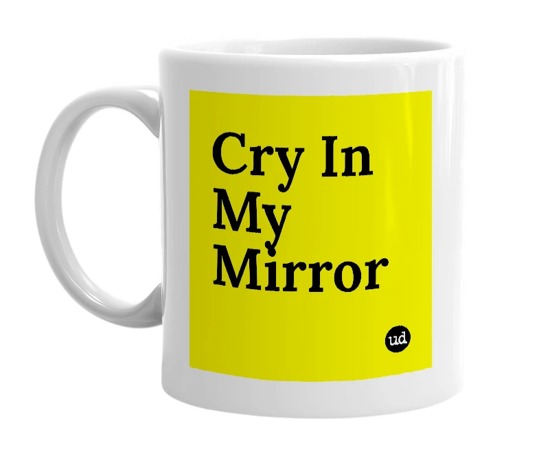 White mug with 'Cry In My Mirror' in bold black letters