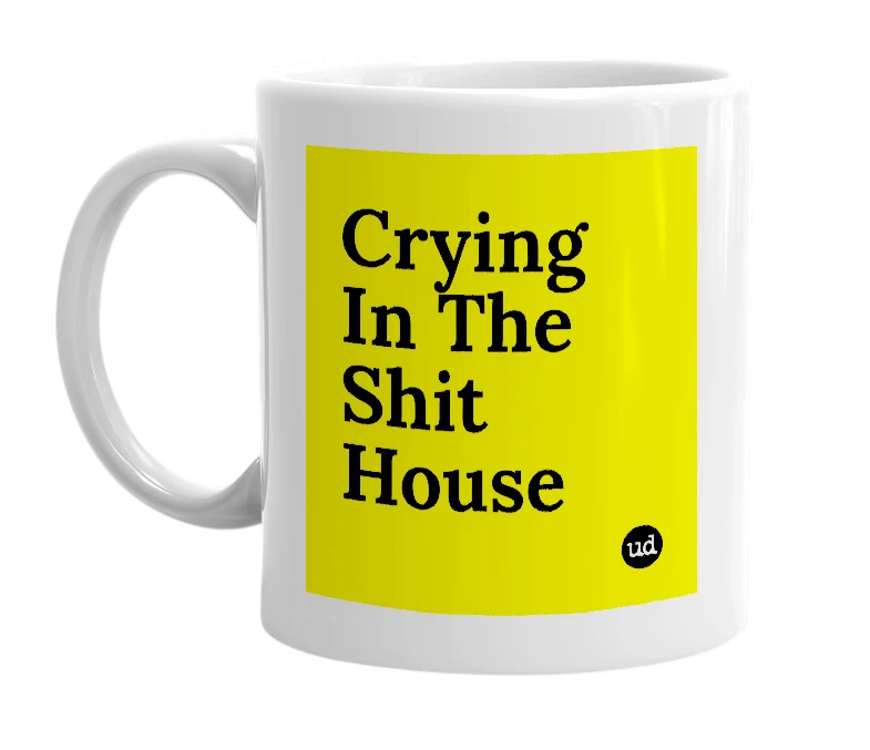 White mug with 'Crying In The Shit House' in bold black letters