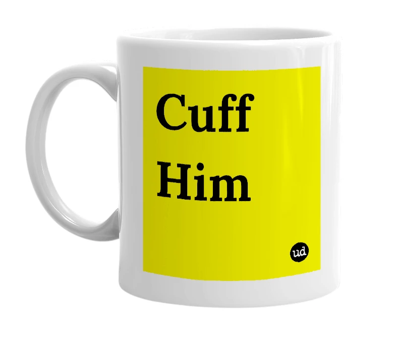 White mug with 'Cuff Him' in bold black letters