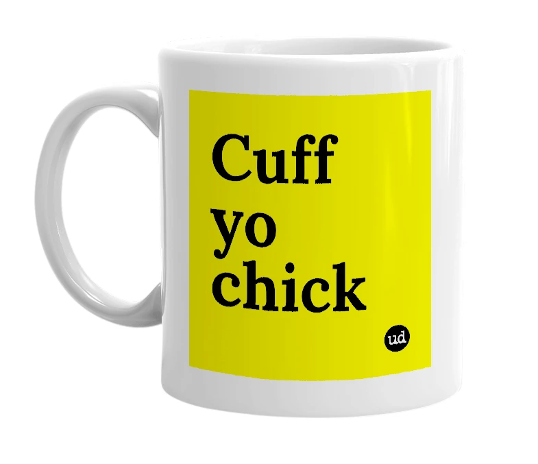 White mug with 'Cuff yo chick' in bold black letters
