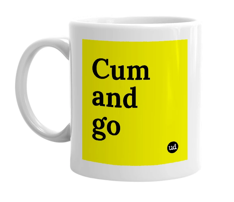 White mug with 'Cum and go' in bold black letters