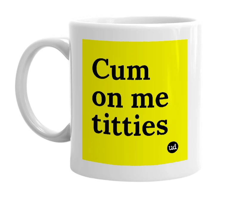 White mug with 'Cum on me titties' in bold black letters