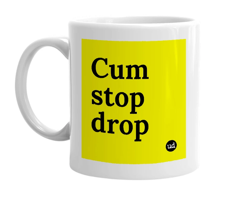 White mug with 'Cum stop drop' in bold black letters