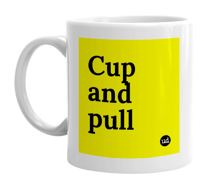 White mug with 'Cup and pull' in bold black letters