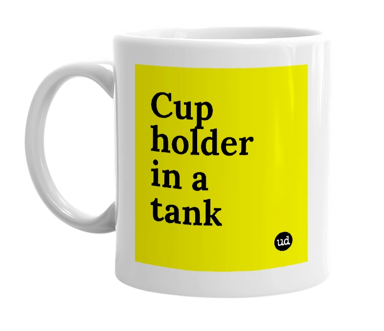 White mug with 'Cup holder in a tank' in bold black letters