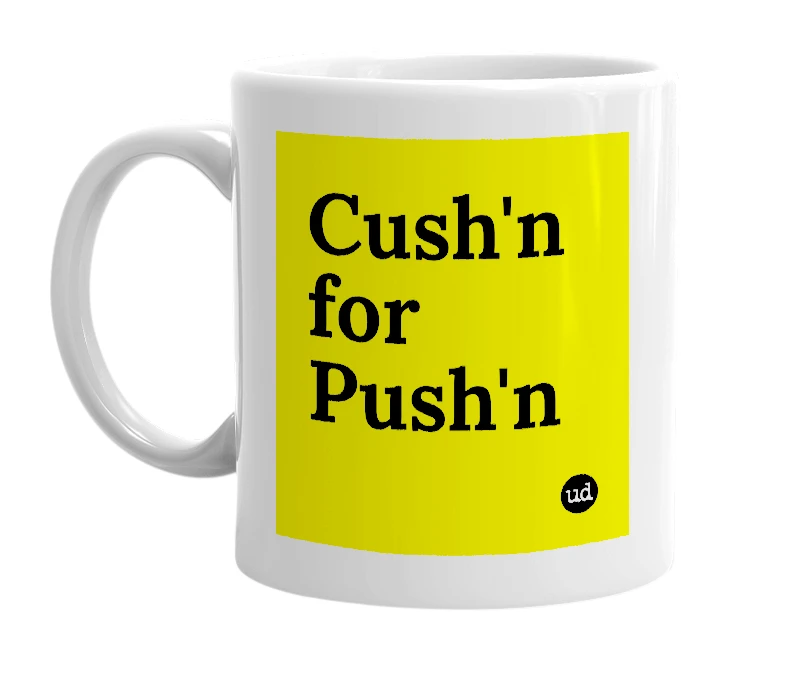 White mug with 'Cush'n for Push'n' in bold black letters