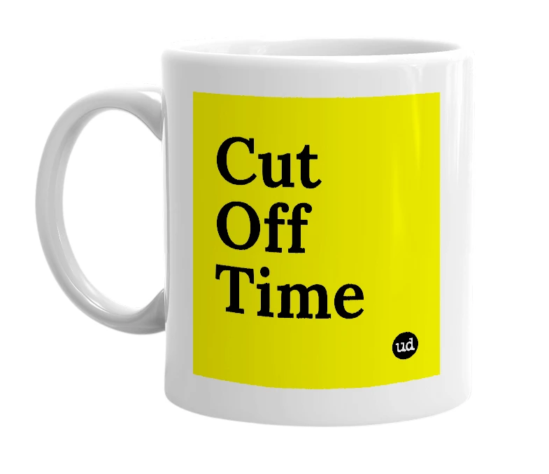 White mug with 'Cut Off Time' in bold black letters