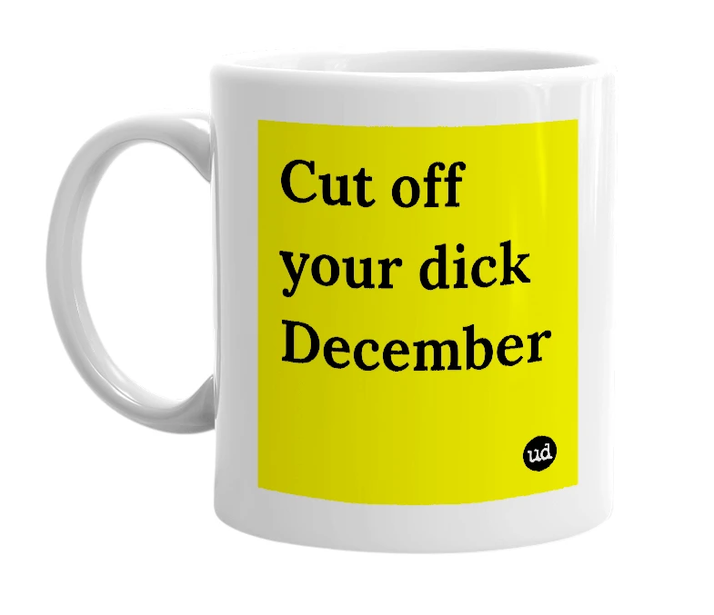 White mug with 'Cut off your dick December' in bold black letters