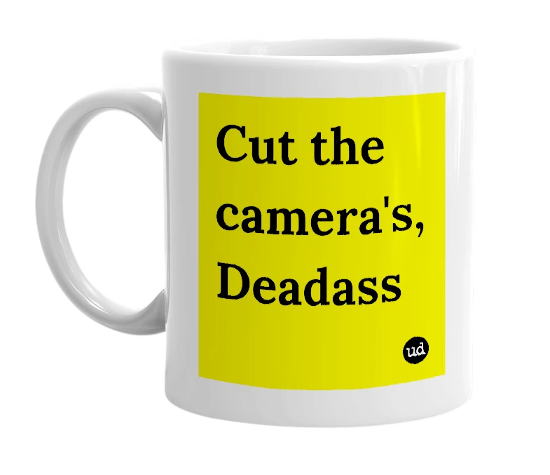 White mug with 'Cut the camera's, Deadass' in bold black letters