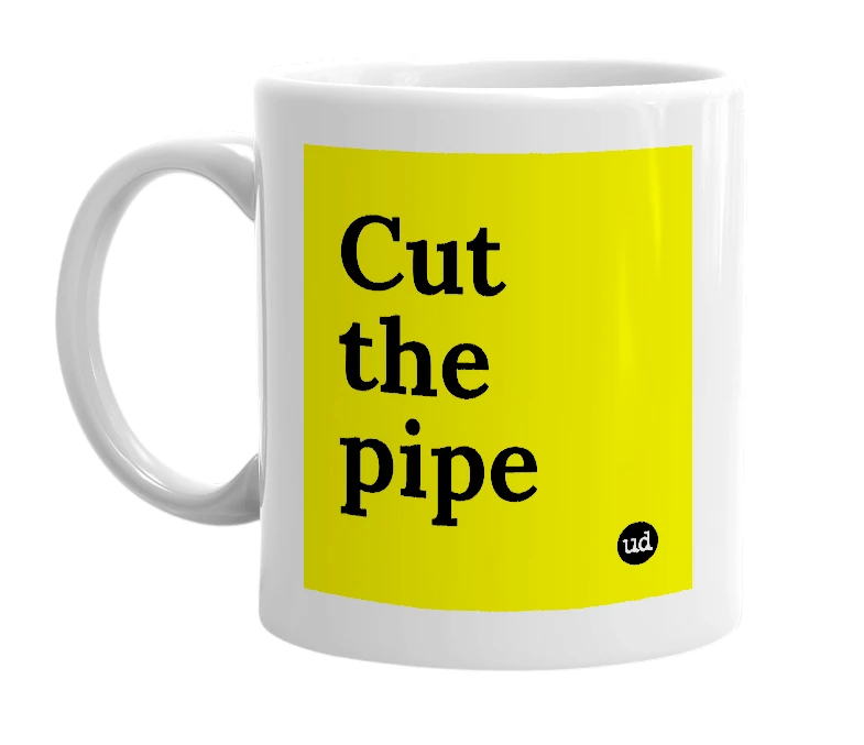 White mug with 'Cut the pipe' in bold black letters