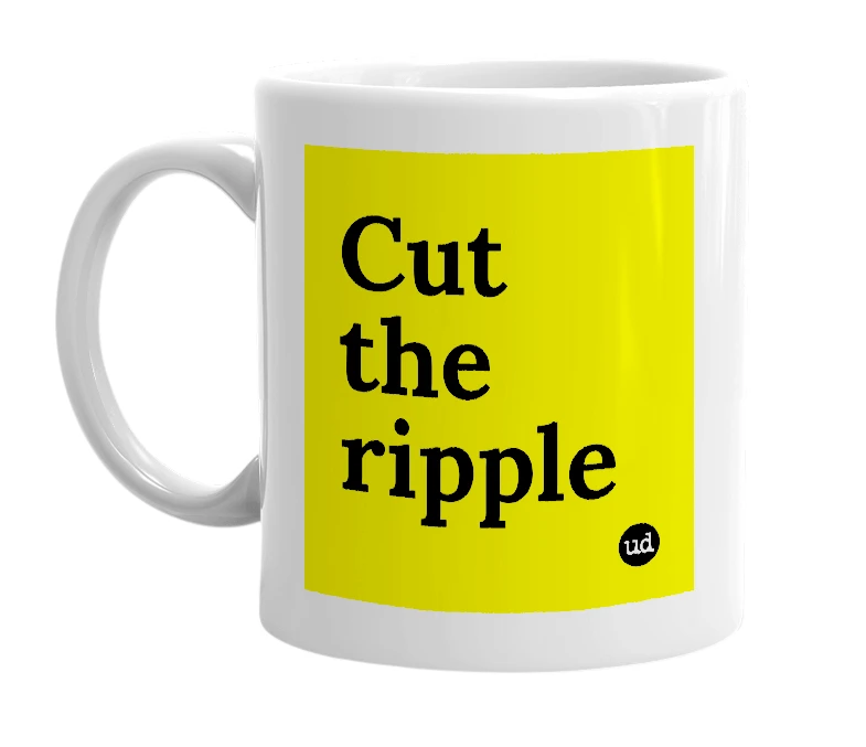 White mug with 'Cut the ripple' in bold black letters
