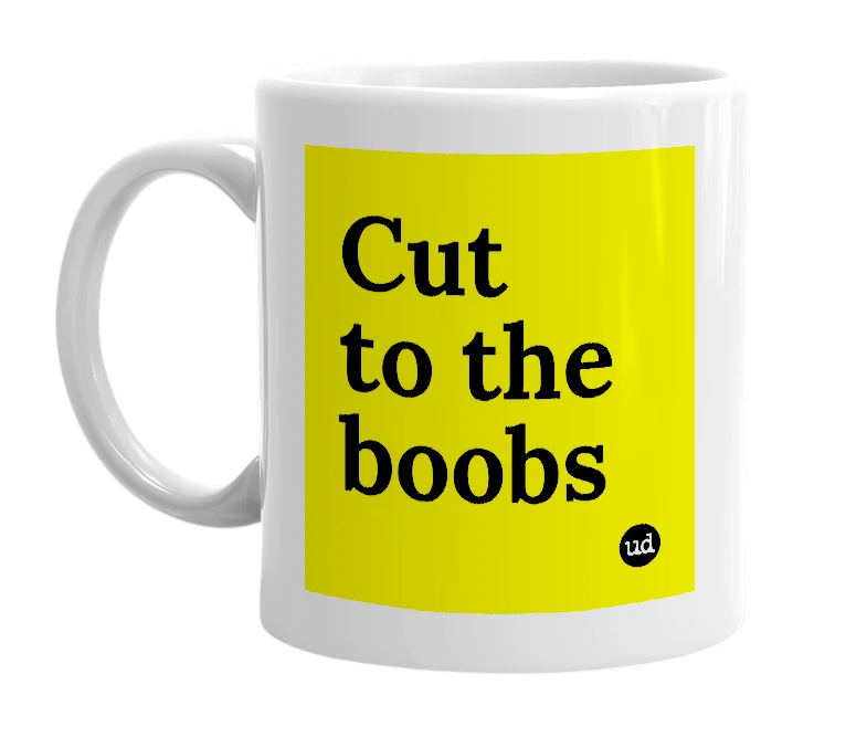 White mug with 'Cut to the boobs' in bold black letters