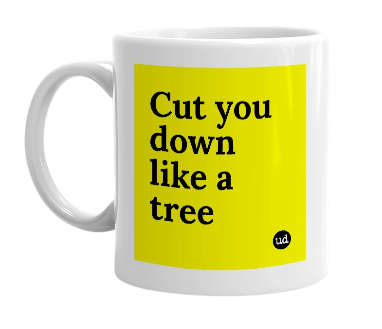 White mug with 'Cut you down like a tree' in bold black letters