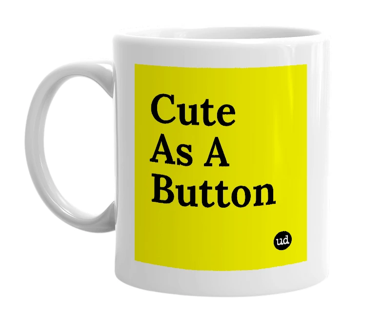 White mug with 'Cute As A Button' in bold black letters