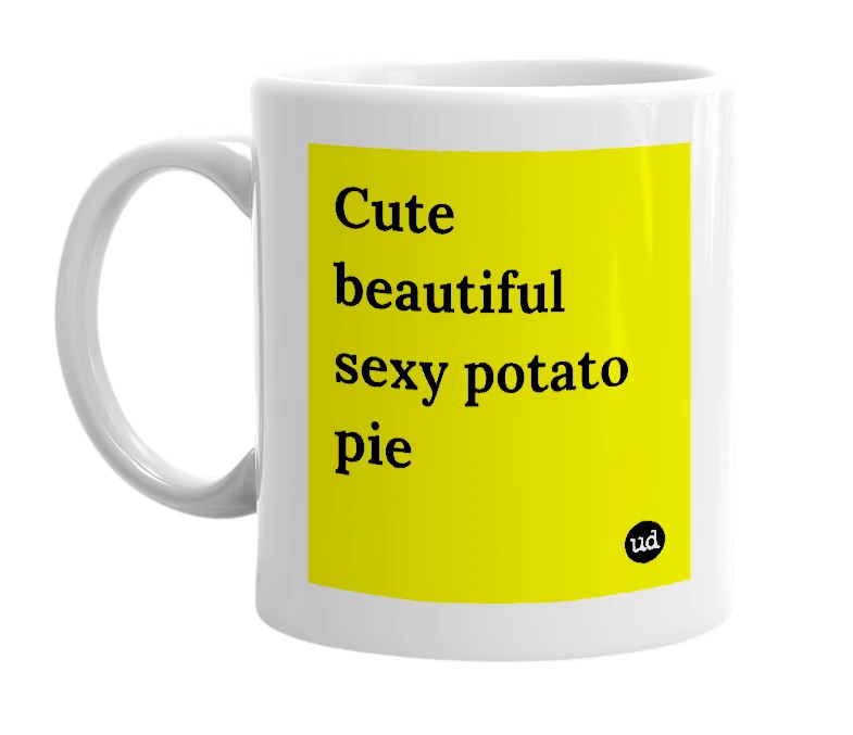 White mug with 'Cute beautiful sexy potato pie' in bold black letters