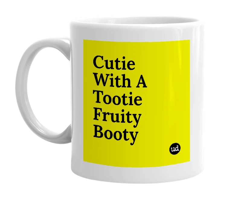 White mug with 'Cutie With A Tootie Fruity Booty' in bold black letters