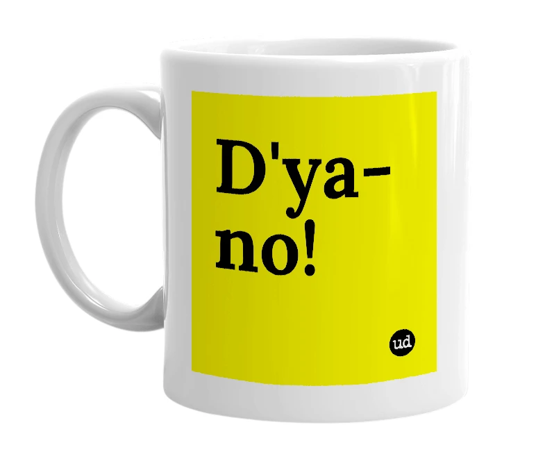 White mug with 'D'ya-no!' in bold black letters