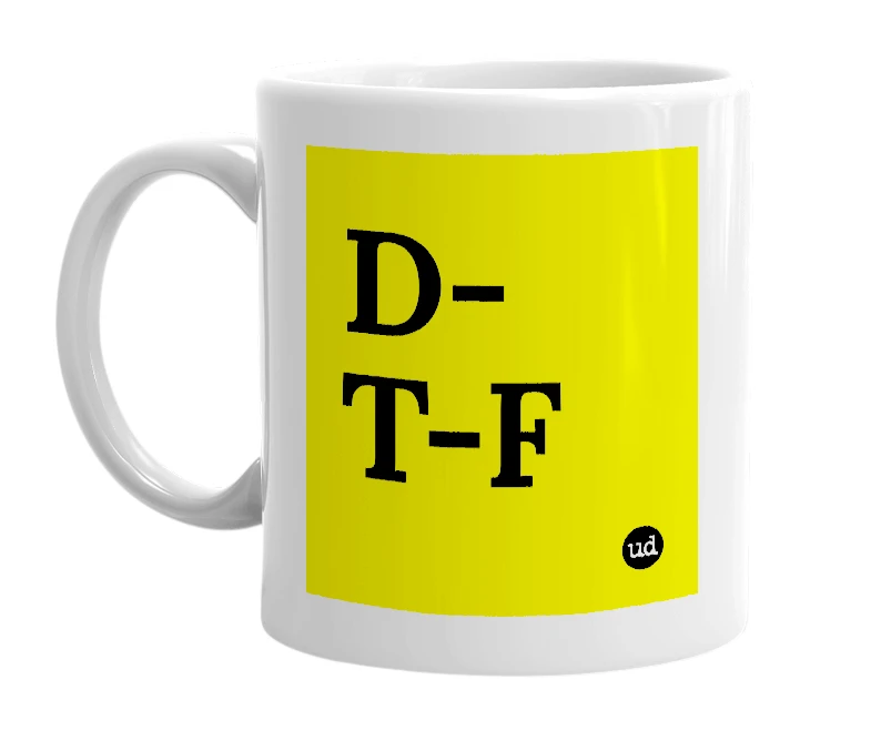 White mug with 'D-T-F' in bold black letters