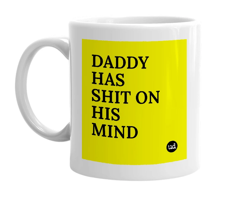 White mug with 'DADDY HAS SHIT ON HIS MIND' in bold black letters