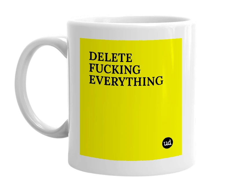 White mug with 'DELETE FUCKING EVERYTHING' in bold black letters