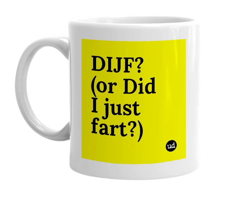 White mug with 'DIJF? (or Did I just fart?)' in bold black letters