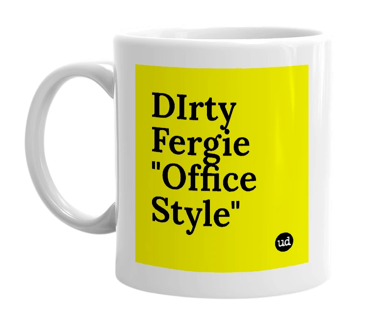 White mug with 'DIrty Fergie "Office Style"' in bold black letters