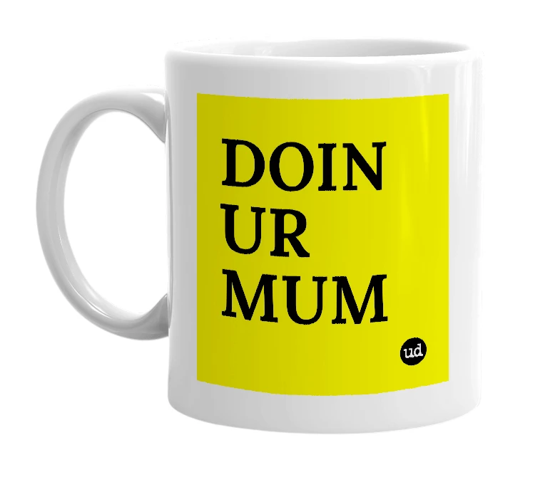 White mug with 'DOIN UR MUM' in bold black letters