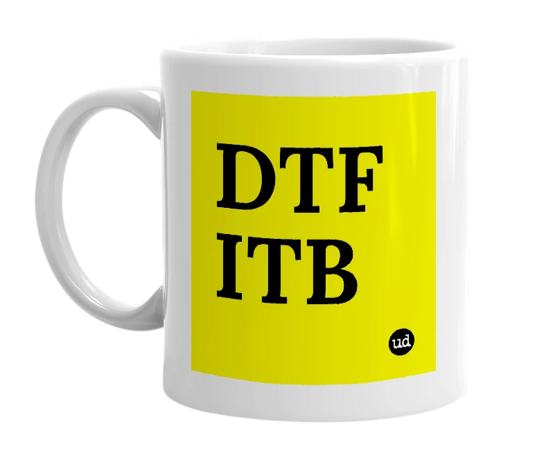White mug with 'DTF ITB' in bold black letters