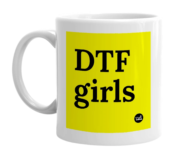 White mug with 'DTF girls' in bold black letters