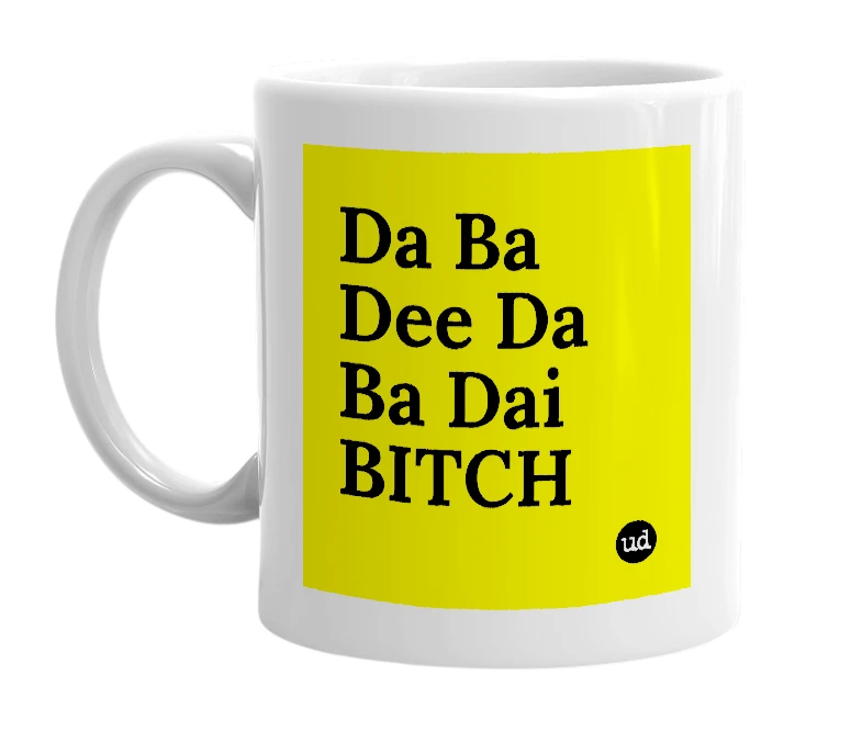 White mug with 'Da Ba Dee Da Ba Dai BITCH' in bold black letters