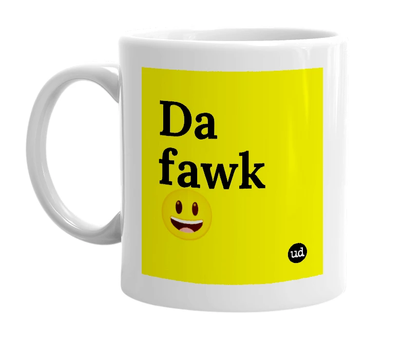 White mug with 'Da fawk 😃' in bold black letters