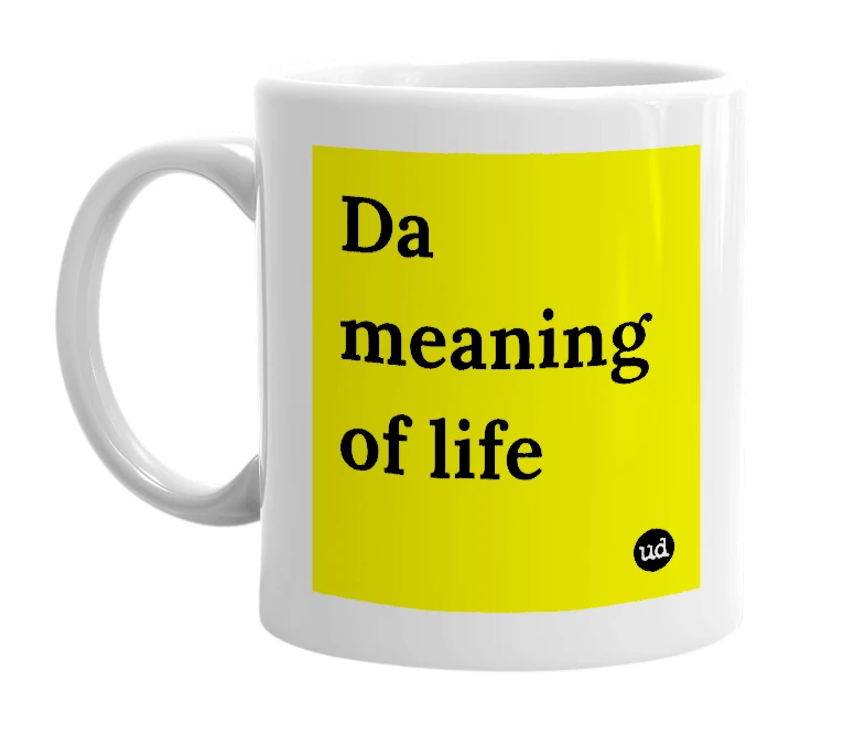 White mug with 'Da meaning of life' in bold black letters
