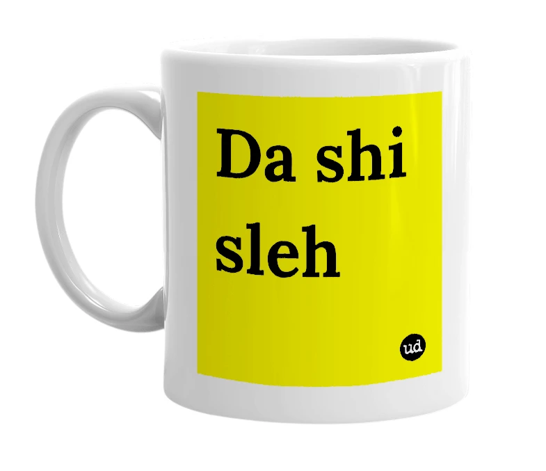 White mug with 'Da shi sleh' in bold black letters