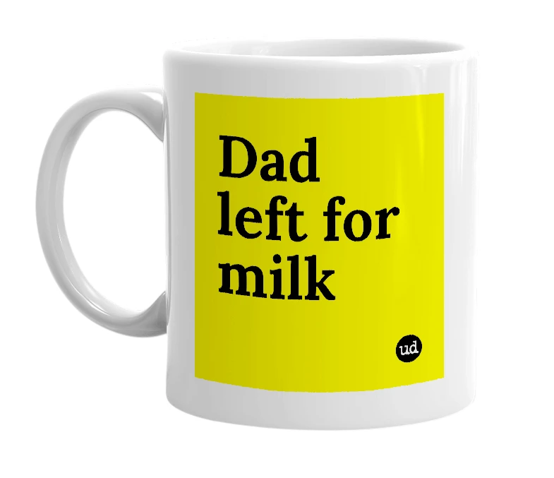 White mug with 'Dad left for milk' in bold black letters