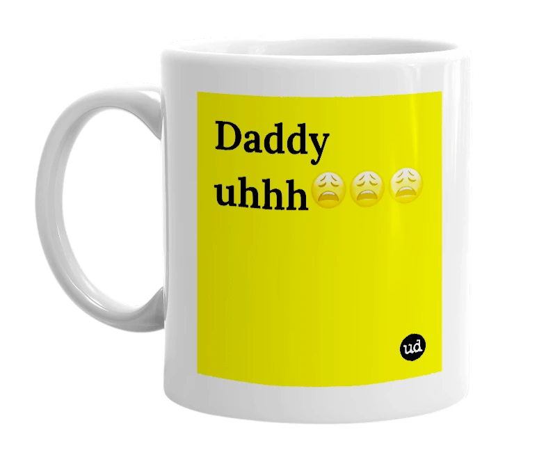 White mug with 'Daddy uhhh😩😩😩' in bold black letters