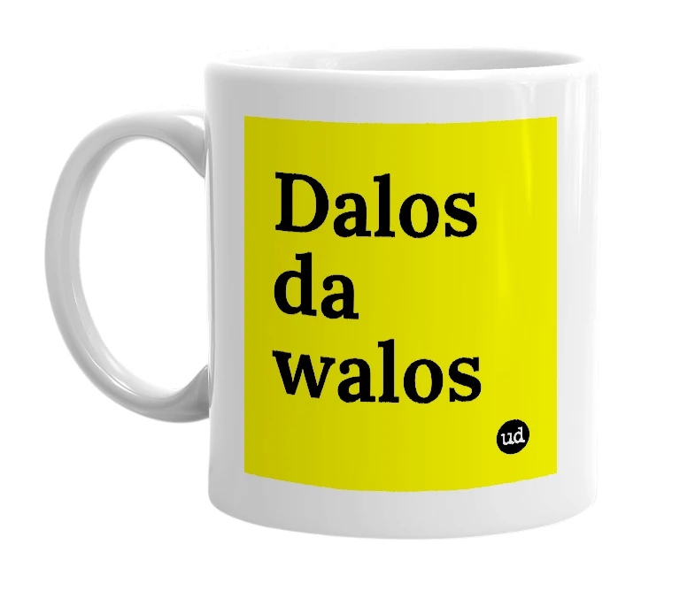 White mug with 'Dalos da walos' in bold black letters