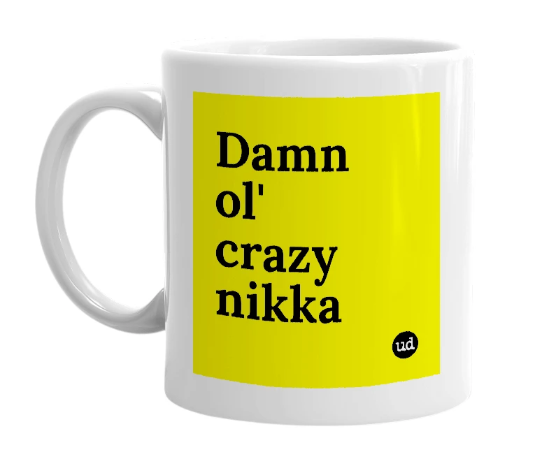 White mug with 'Damn ol' crazy nikka' in bold black letters