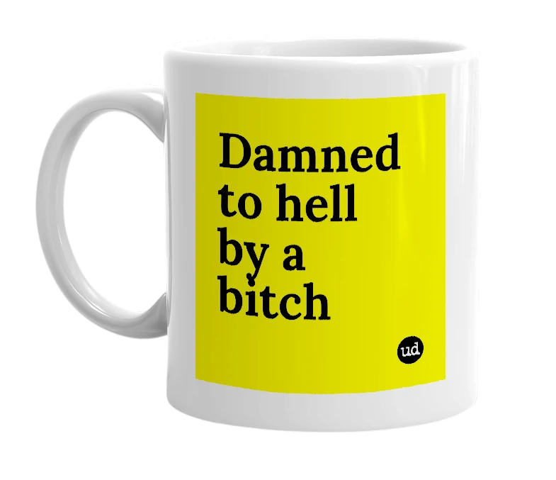 White mug with 'Damned to hell by a bitch' in bold black letters