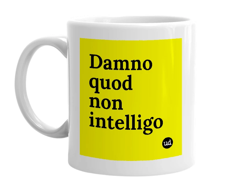 White mug with 'Damno quod non intelligo' in bold black letters
