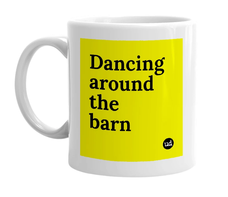 White mug with 'Dancing around the barn' in bold black letters
