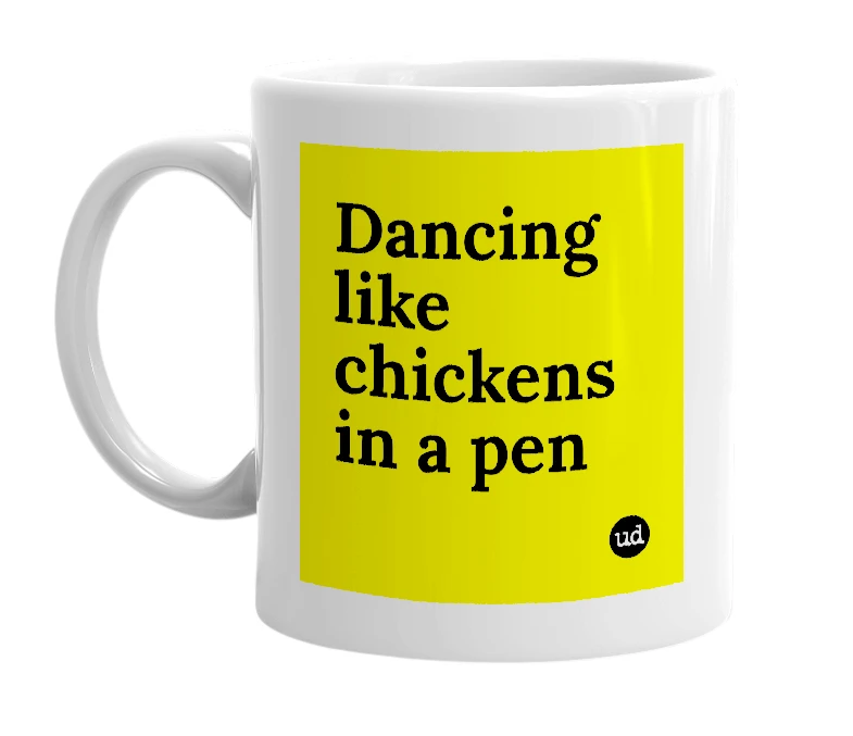 White mug with 'Dancing like chickens in a pen' in bold black letters