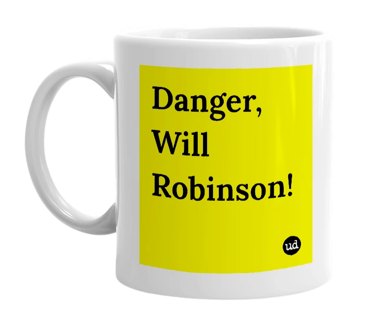 White mug with 'Danger, Will Robinson!' in bold black letters