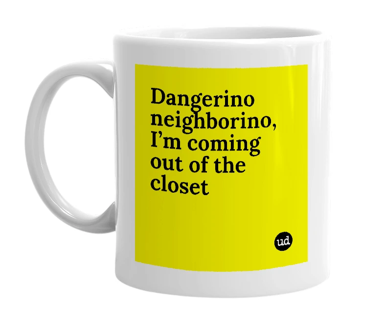 White mug with 'Dangerino neighborino, I’m coming out of the closet' in bold black letters