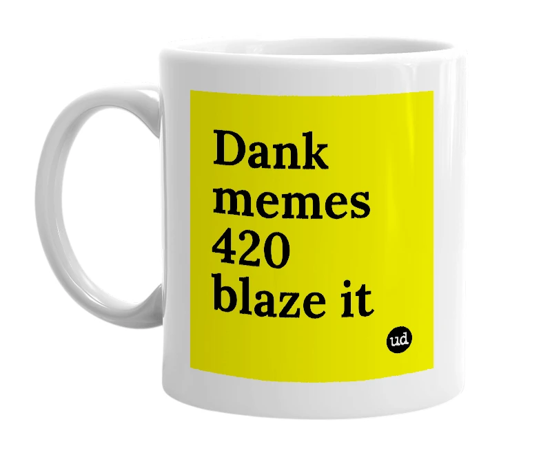 White mug with 'Dank memes 420 blaze it' in bold black letters