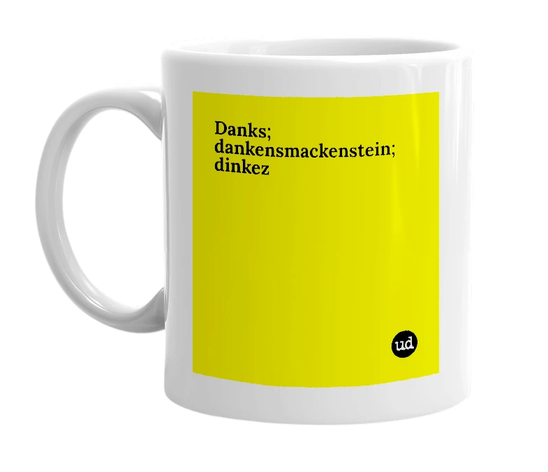 White mug with 'Danks; dankensmackenstein; dinkez' in bold black letters