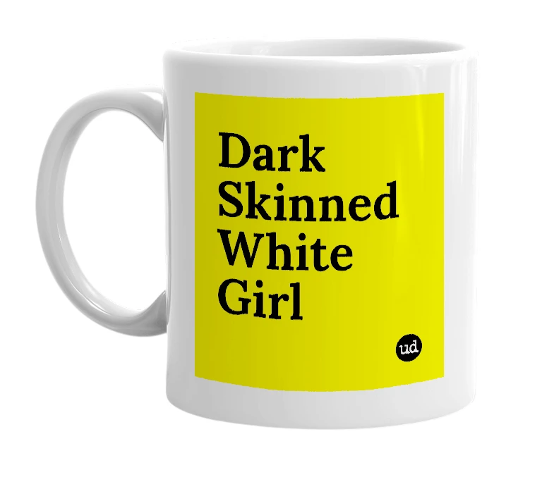 White mug with 'Dark Skinned White Girl' in bold black letters
