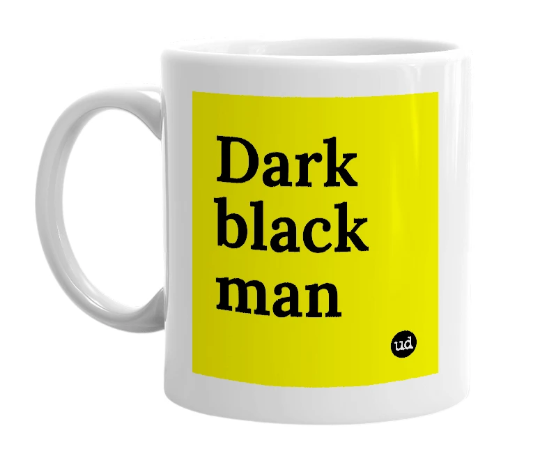 White mug with 'Dark black man' in bold black letters