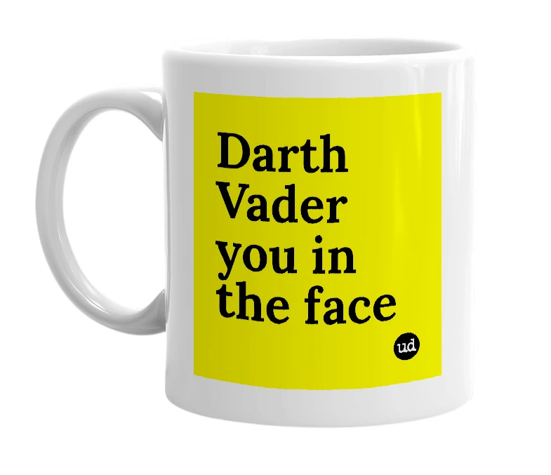 White mug with 'Darth Vader you in the face' in bold black letters