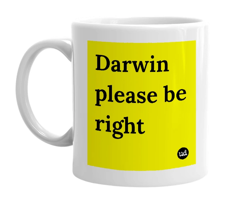 White mug with 'Darwin please be right' in bold black letters